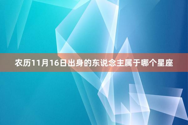 农历11月16日出身的东说念主属于哪个星座